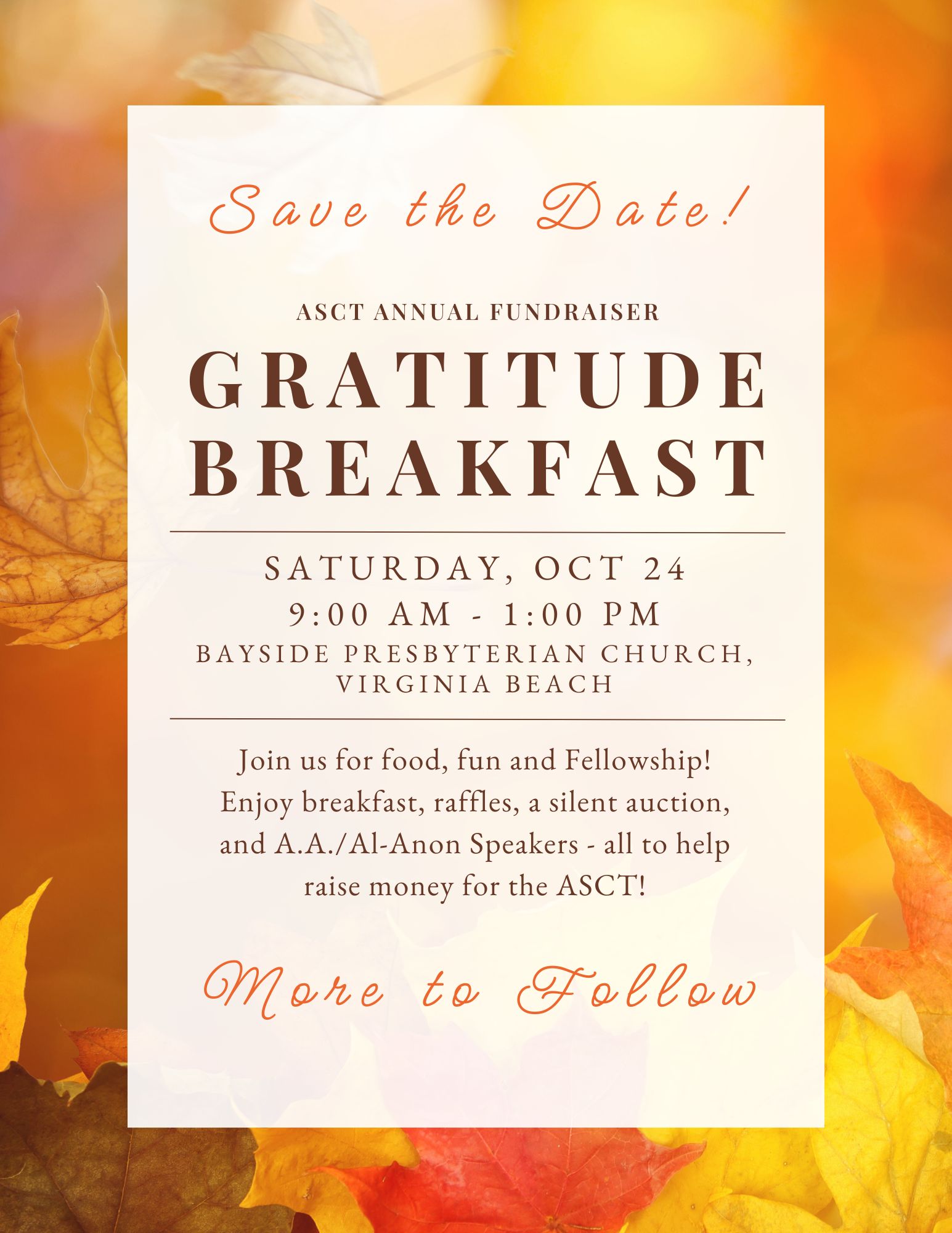 Save the Date flyer for the ASCT Annual Fundraiser Gratitude Breakfast, Saturday, October 24, 9:00 AM to 1:00 PM at Bayside Presbyterian Church, Virginia Beach. Join us for food, fun, and fellowship with breakfast, raffles, a silent auction, and A.A. and Al-Anon speakers, all to raise money for the ASCT. More to follow.